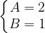 \dpi{120} \left\{\begin{matrix} A=2\\ B=1\end{matrix}\right.